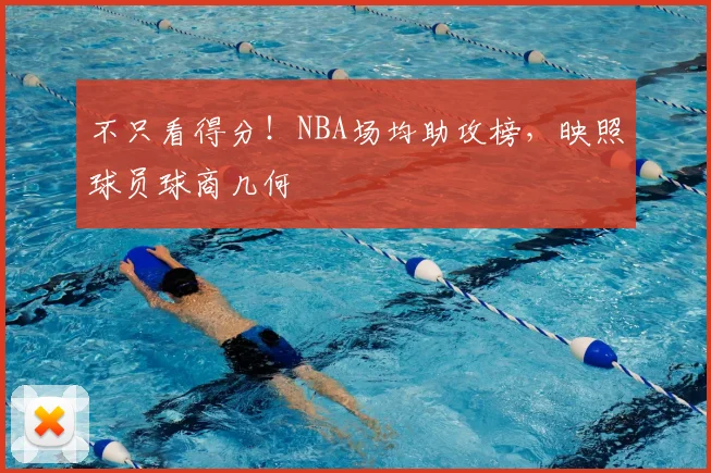 不只看得分！NBA场均助攻榜，映照球员球商几何
