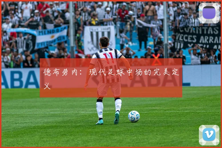 德布劳内：现代足球中场的完美定义