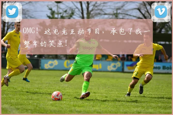 OMG！这电竞互动节目，承包了我一整年的笑点！