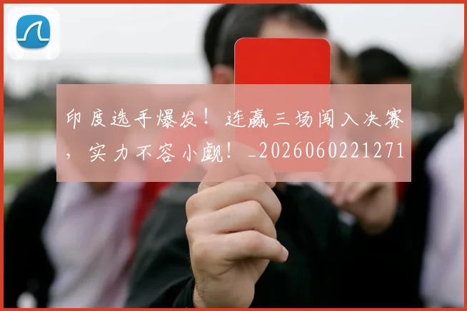 印度选手爆发!连赢三场闯入决赛,实力不容小觑!_20260602212719_20260704174704