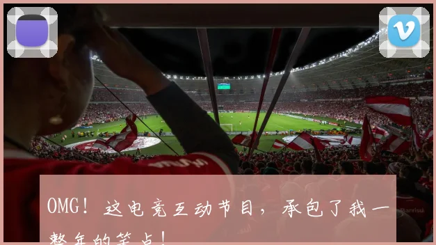 OMG!这电竞互动节目,承包了我一整年的笑点!