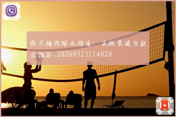 购买梅西球衣指南：正版渠道与款式推荐_20260523114020