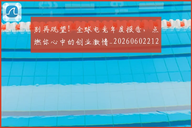 别再观望！全球电竞年度报告，点燃你心中的创业激情_20260602212539